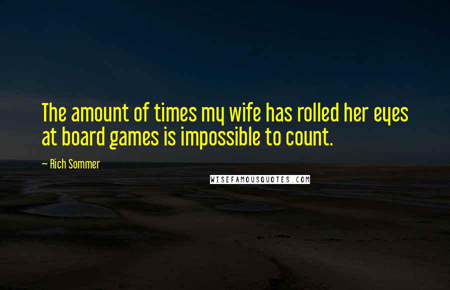 Rich Sommer Quotes: The amount of times my wife has rolled her eyes at board games is impossible to count.