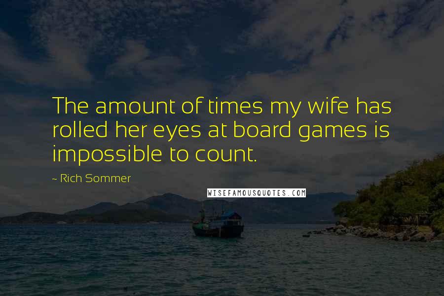 Rich Sommer Quotes: The amount of times my wife has rolled her eyes at board games is impossible to count.