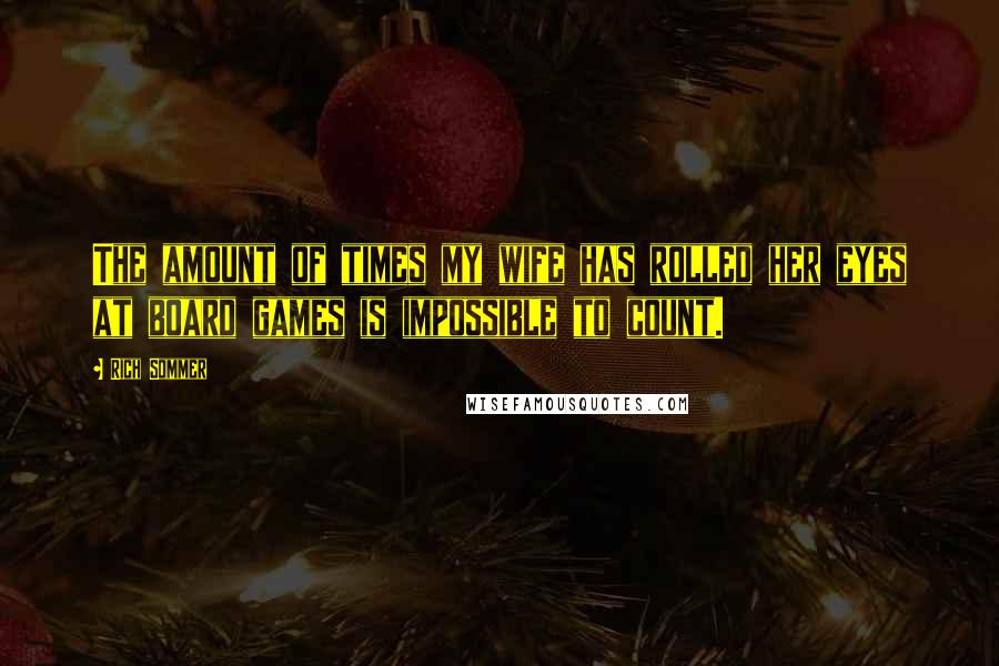 Rich Sommer Quotes: The amount of times my wife has rolled her eyes at board games is impossible to count.