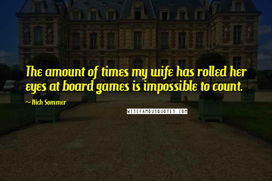 Rich Sommer Quotes: The amount of times my wife has rolled her eyes at board games is impossible to count.