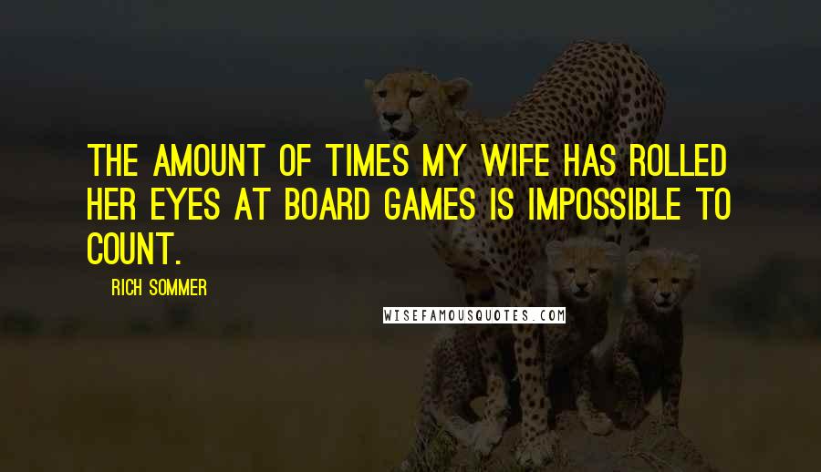 Rich Sommer Quotes: The amount of times my wife has rolled her eyes at board games is impossible to count.