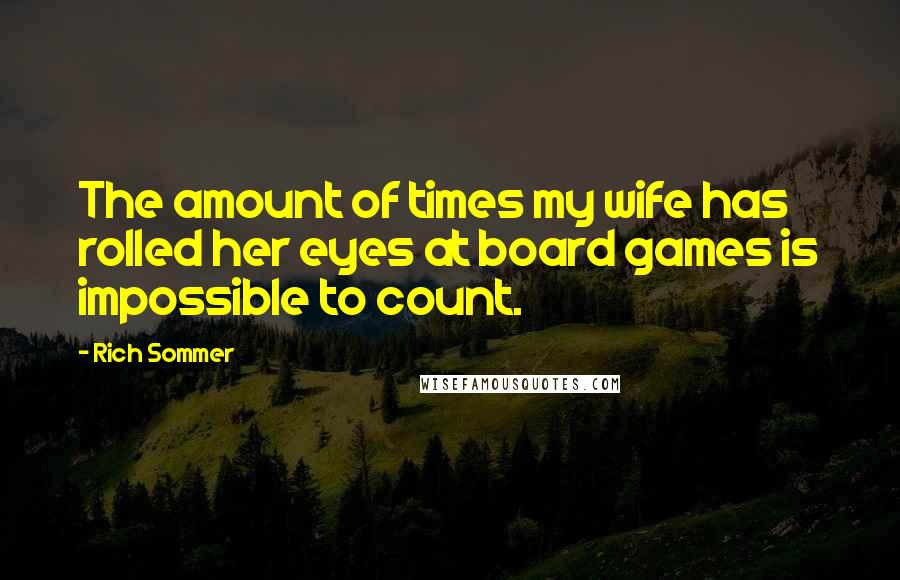 Rich Sommer Quotes: The amount of times my wife has rolled her eyes at board games is impossible to count.