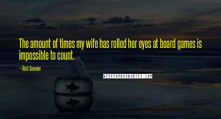 Rich Sommer Quotes: The amount of times my wife has rolled her eyes at board games is impossible to count.
