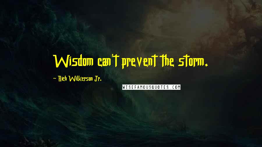 Rich Wilkerson Jr. Quotes: Wisdom can't prevent the storm.