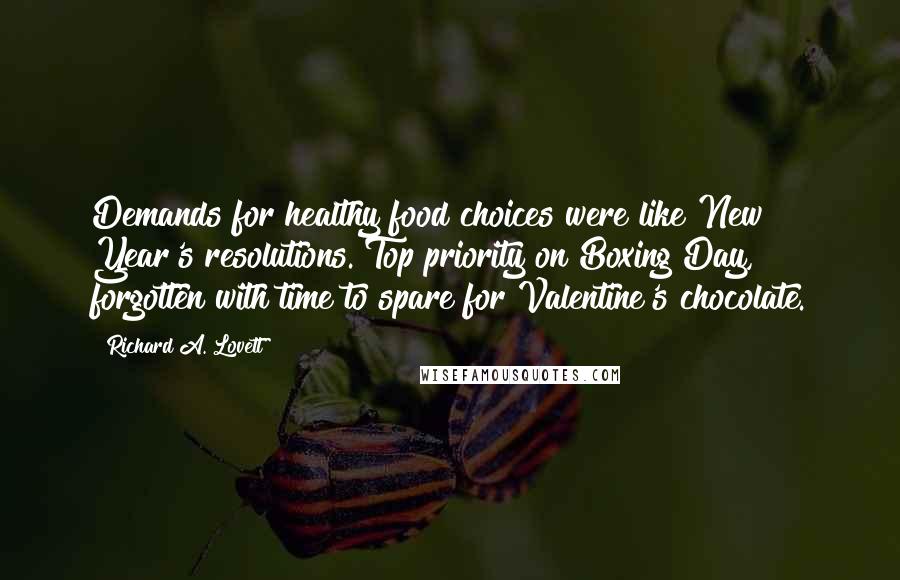 Richard A. Lovett Quotes: Demands for healthy food choices were like New Year's resolutions. Top priority on Boxing Day, forgotten with time to spare for Valentine's chocolate.