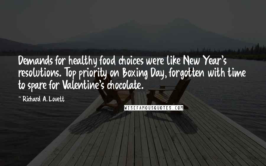 Richard A. Lovett Quotes: Demands for healthy food choices were like New Year's resolutions. Top priority on Boxing Day, forgotten with time to spare for Valentine's chocolate.