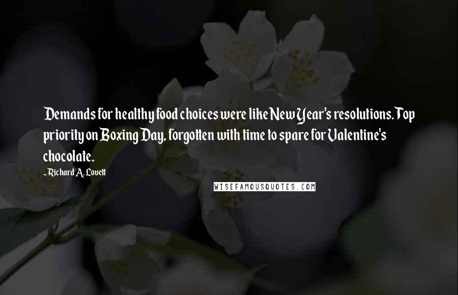 Richard A. Lovett Quotes: Demands for healthy food choices were like New Year's resolutions. Top priority on Boxing Day, forgotten with time to spare for Valentine's chocolate.