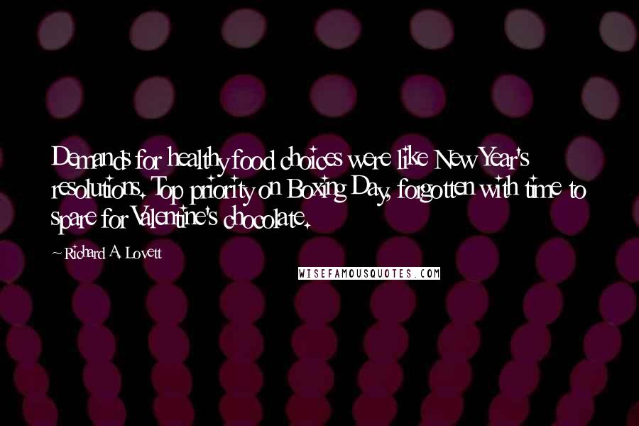 Richard A. Lovett Quotes: Demands for healthy food choices were like New Year's resolutions. Top priority on Boxing Day, forgotten with time to spare for Valentine's chocolate.