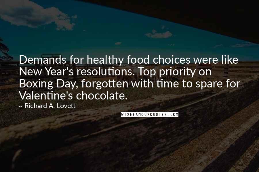 Richard A. Lovett Quotes: Demands for healthy food choices were like New Year's resolutions. Top priority on Boxing Day, forgotten with time to spare for Valentine's chocolate.