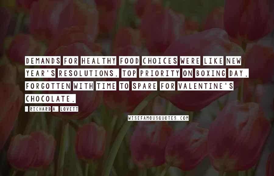 Richard A. Lovett Quotes: Demands for healthy food choices were like New Year's resolutions. Top priority on Boxing Day, forgotten with time to spare for Valentine's chocolate.