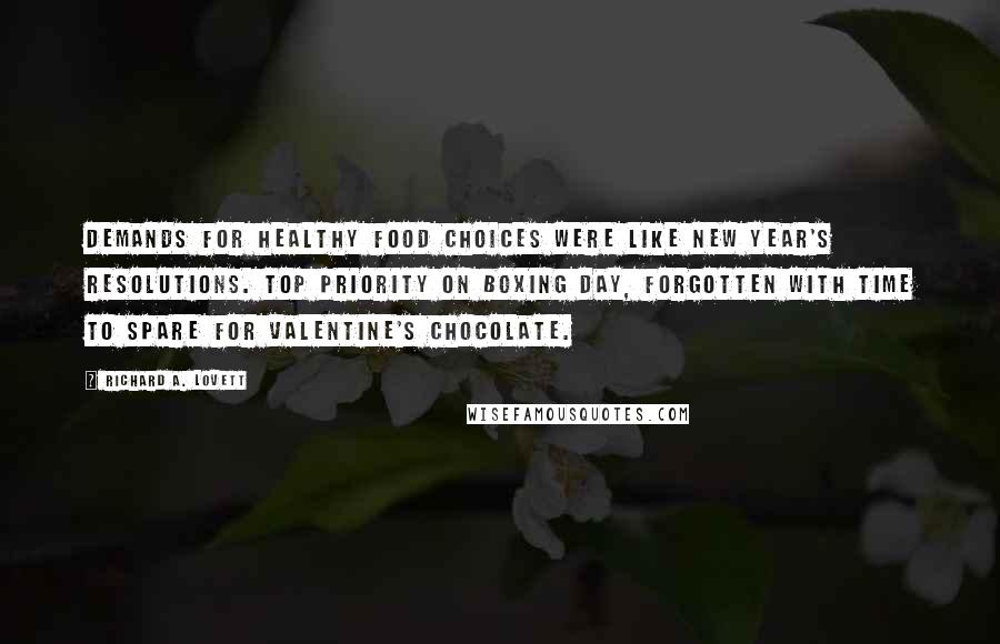 Richard A. Lovett Quotes: Demands for healthy food choices were like New Year's resolutions. Top priority on Boxing Day, forgotten with time to spare for Valentine's chocolate.