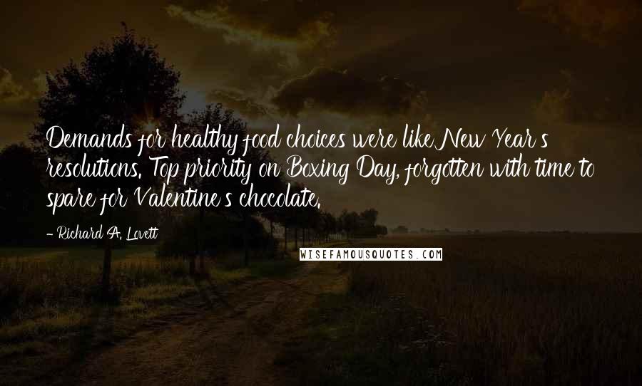 Richard A. Lovett Quotes: Demands for healthy food choices were like New Year's resolutions. Top priority on Boxing Day, forgotten with time to spare for Valentine's chocolate.