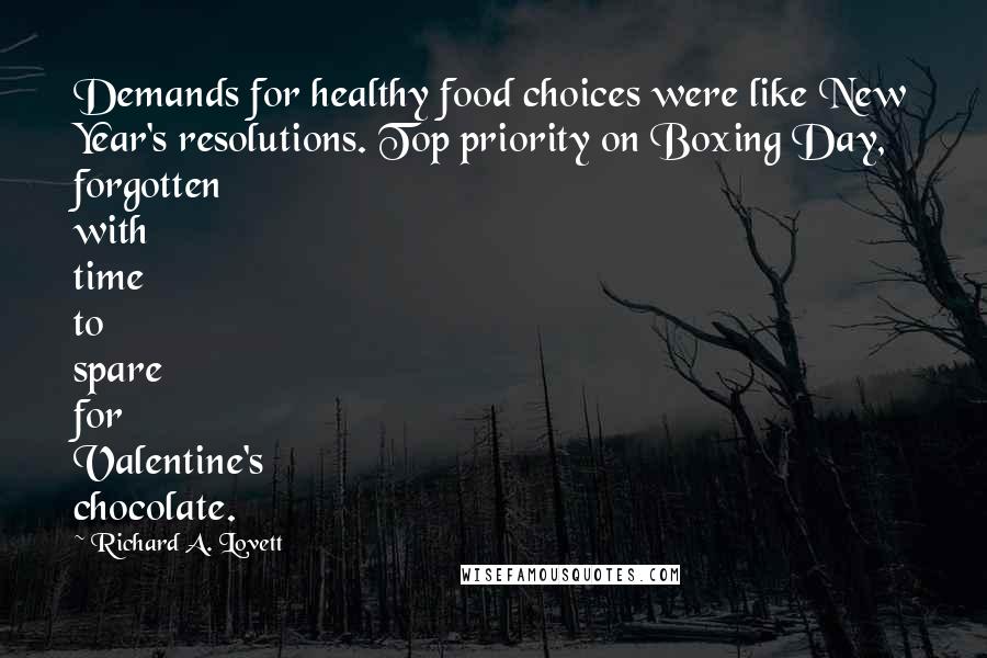 Richard A. Lovett Quotes: Demands for healthy food choices were like New Year's resolutions. Top priority on Boxing Day, forgotten with time to spare for Valentine's chocolate.