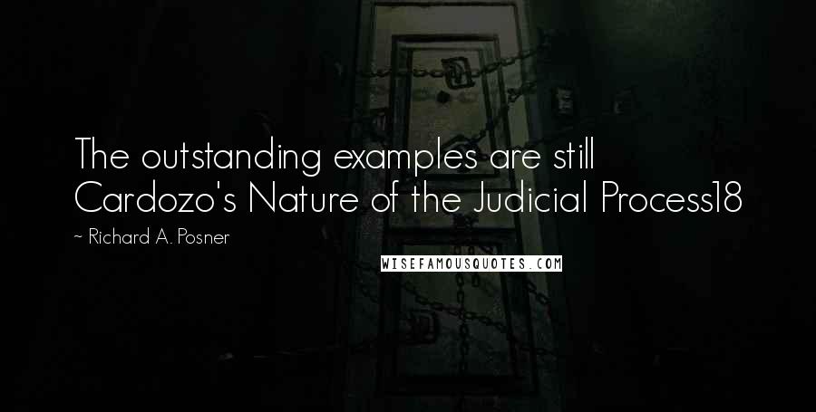 Richard A. Posner Quotes: The outstanding examples are still Cardozo's Nature of the Judicial Process18