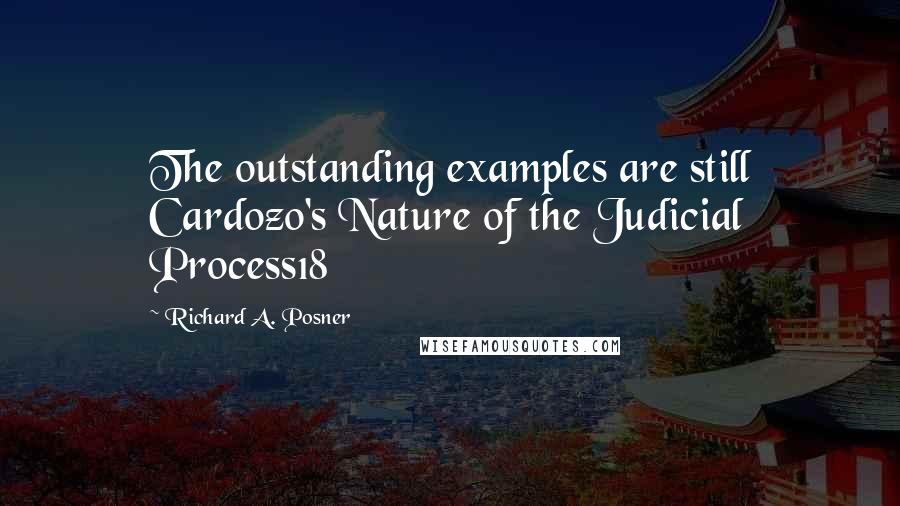 Richard A. Posner Quotes: The outstanding examples are still Cardozo's Nature of the Judicial Process18