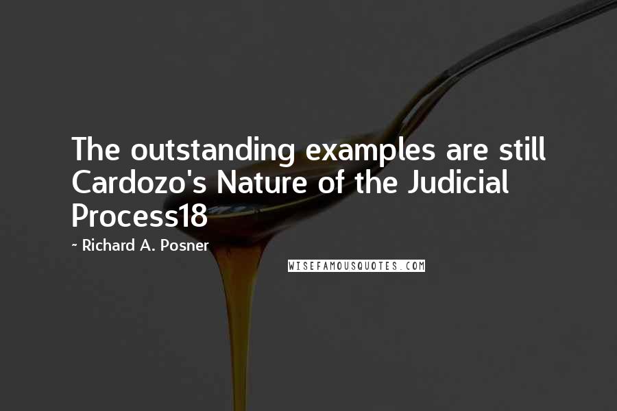 Richard A. Posner Quotes: The outstanding examples are still Cardozo's Nature of the Judicial Process18