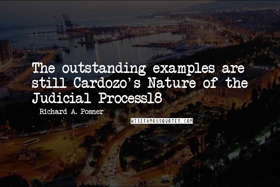 Richard A. Posner Quotes: The outstanding examples are still Cardozo's Nature of the Judicial Process18