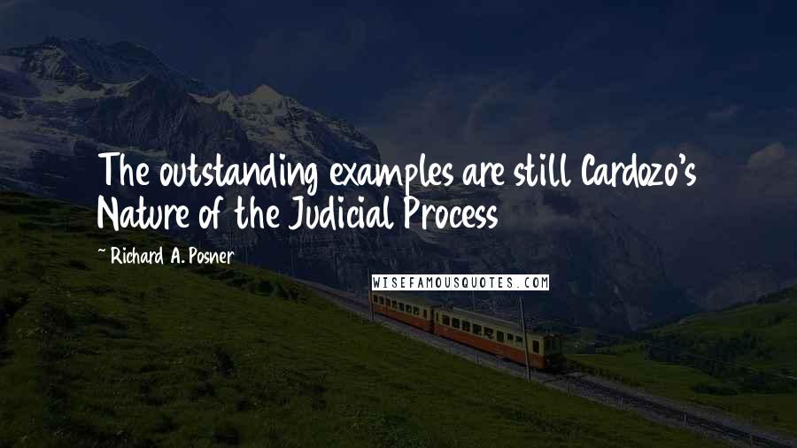 Richard A. Posner Quotes: The outstanding examples are still Cardozo's Nature of the Judicial Process18