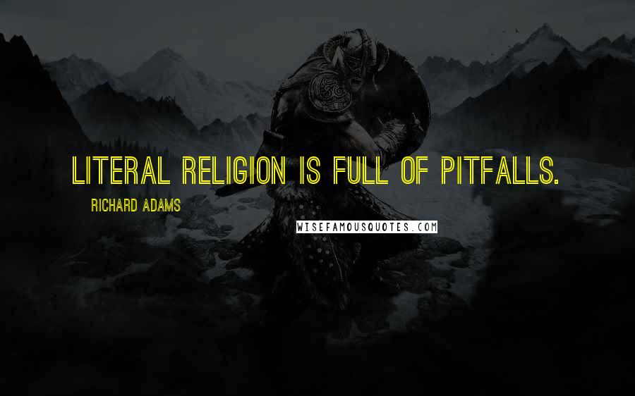 Richard Adams Quotes: Literal religion is full of pitfalls.