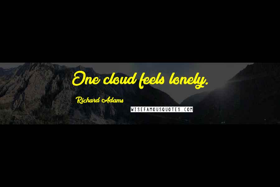 Richard Adams Quotes: One cloud feels lonely.