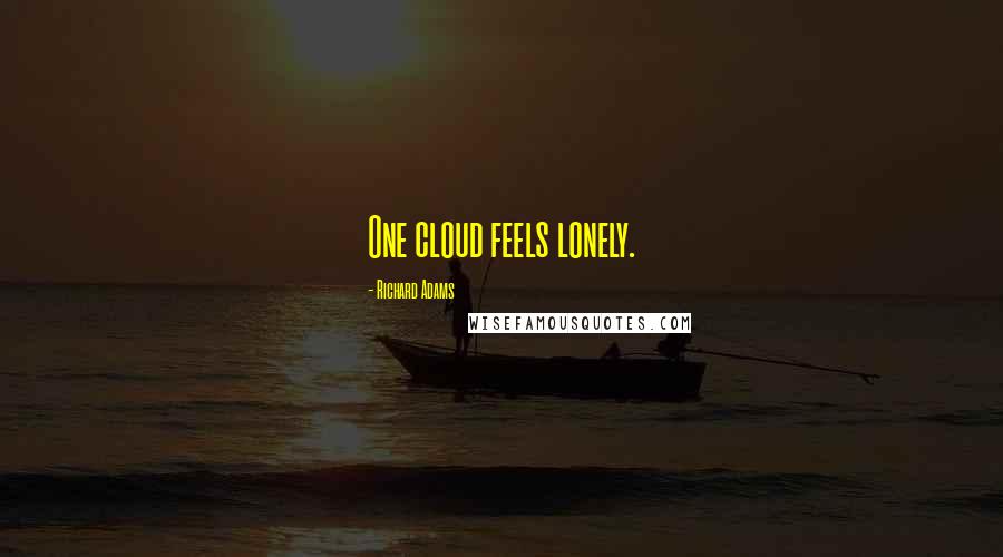 Richard Adams Quotes: One cloud feels lonely.