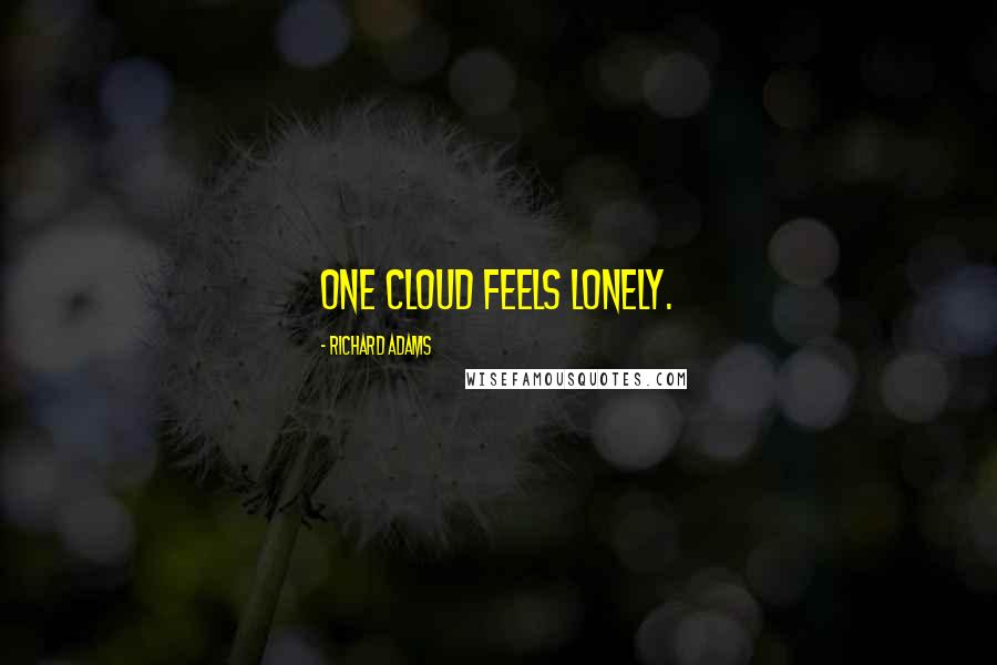 Richard Adams Quotes: One cloud feels lonely.