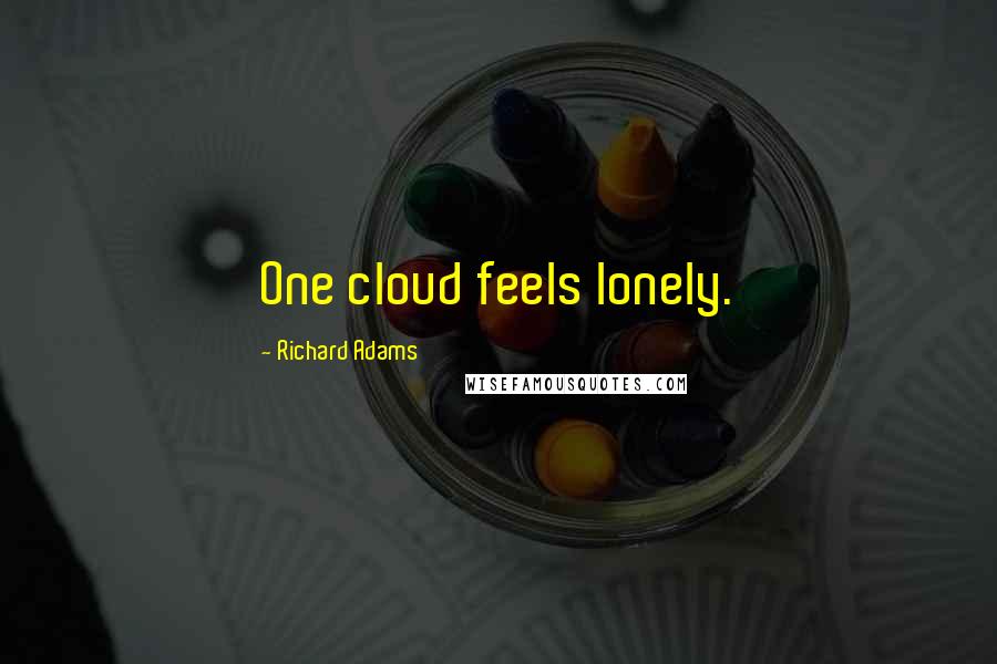 Richard Adams Quotes: One cloud feels lonely.