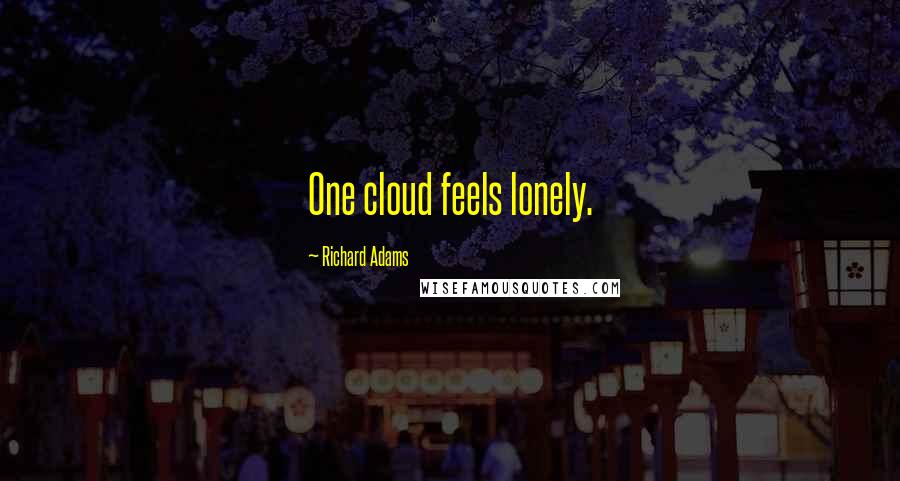 Richard Adams Quotes: One cloud feels lonely.