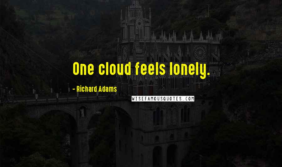 Richard Adams Quotes: One cloud feels lonely.