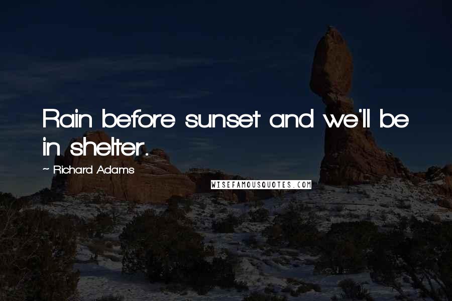 Richard Adams Quotes: Rain before sunset and we'll be in shelter.