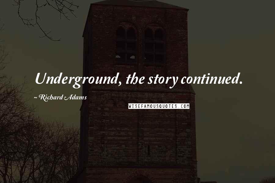 Richard Adams Quotes: Underground, the story continued.