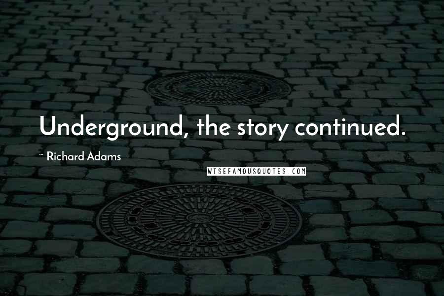 Richard Adams Quotes: Underground, the story continued.