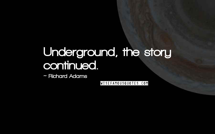 Richard Adams Quotes: Underground, the story continued.