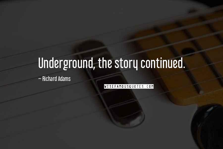 Richard Adams Quotes: Underground, the story continued.