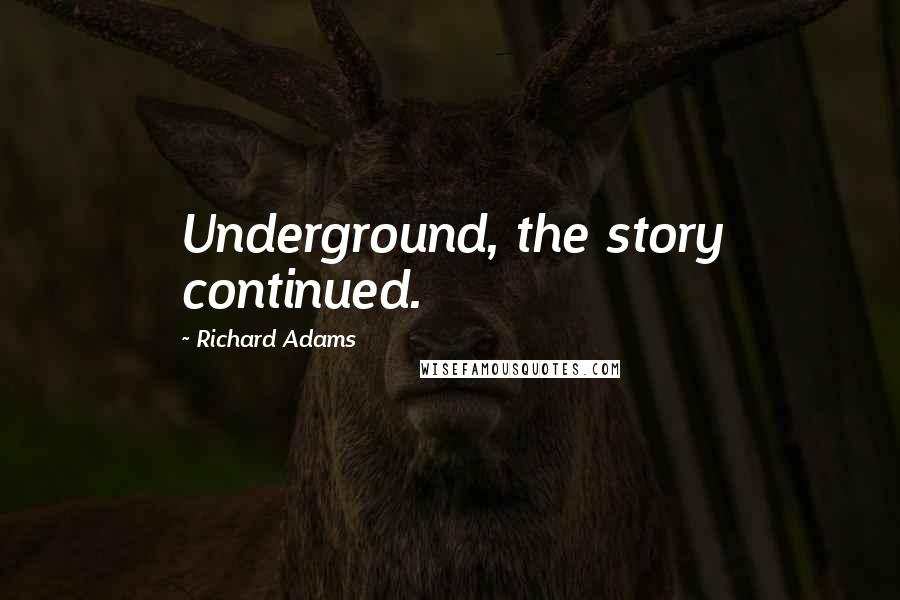 Richard Adams Quotes: Underground, the story continued.