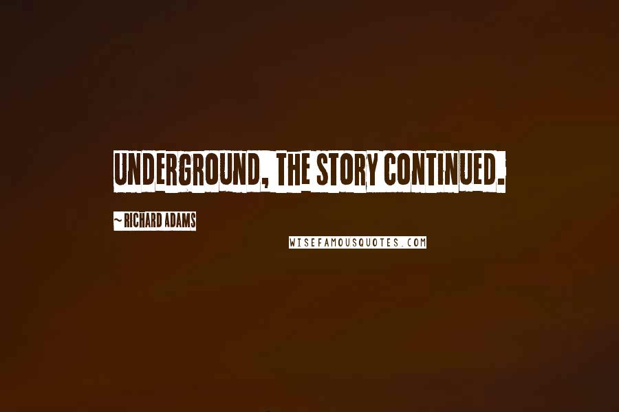 Richard Adams Quotes: Underground, the story continued.