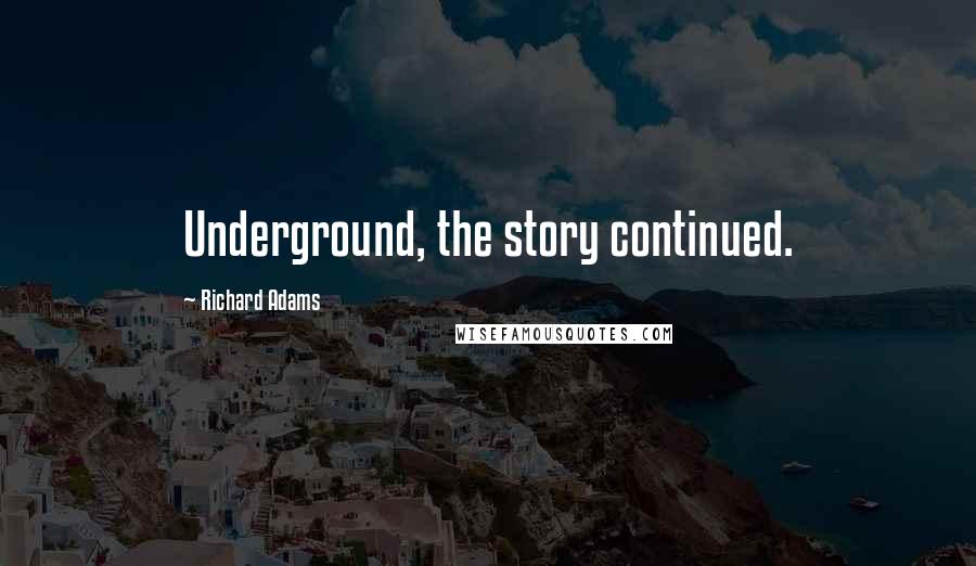 Richard Adams Quotes: Underground, the story continued.