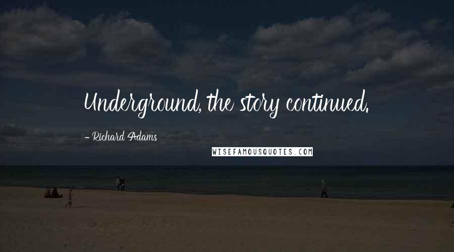 Richard Adams Quotes: Underground, the story continued.