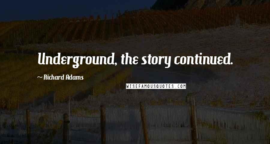 Richard Adams Quotes: Underground, the story continued.