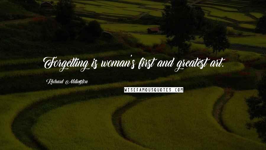 Richard Aldington Quotes: Forgetting is woman's first and greatest art.