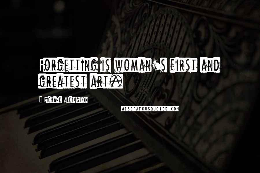 Richard Aldington Quotes: Forgetting is woman's first and greatest art.