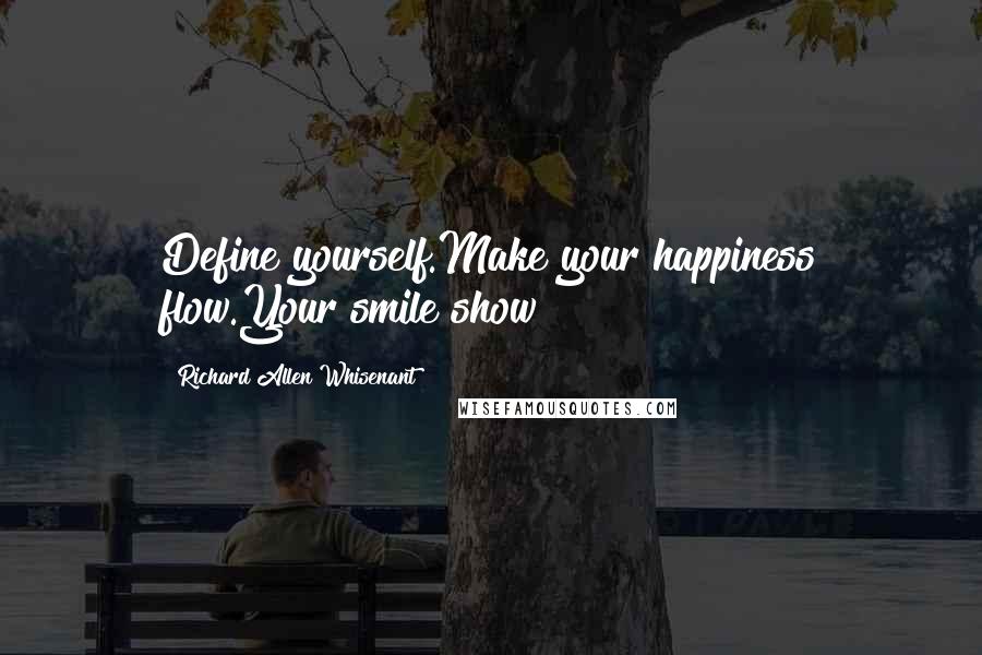 Richard Allen Whisenant Quotes: Define yourself.Make your happiness flow.Your smile show
