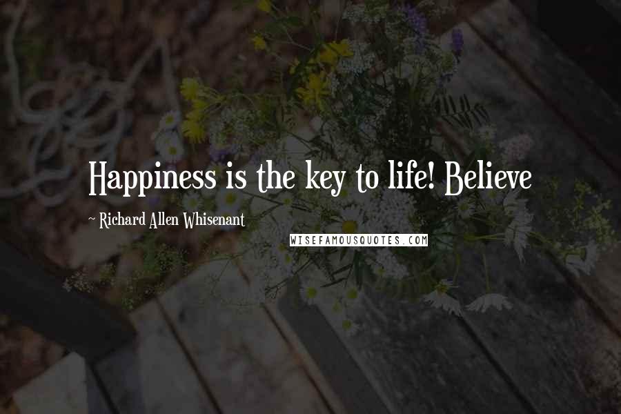 Richard Allen Whisenant Quotes: Happiness is the key to life! Believe