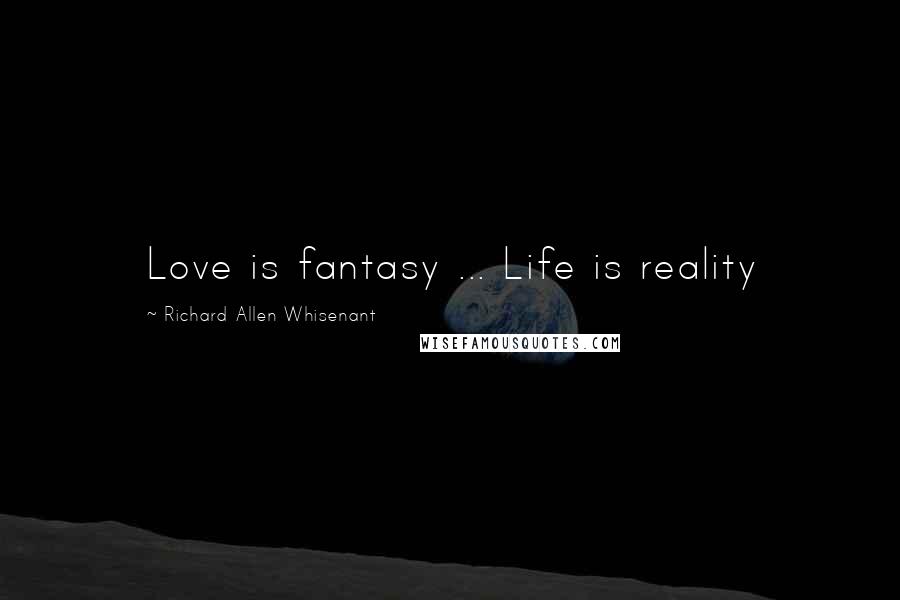 Richard Allen Whisenant Quotes: Love is fantasy ... Life is reality