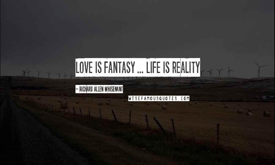 Richard Allen Whisenant Quotes: Love is fantasy ... Life is reality