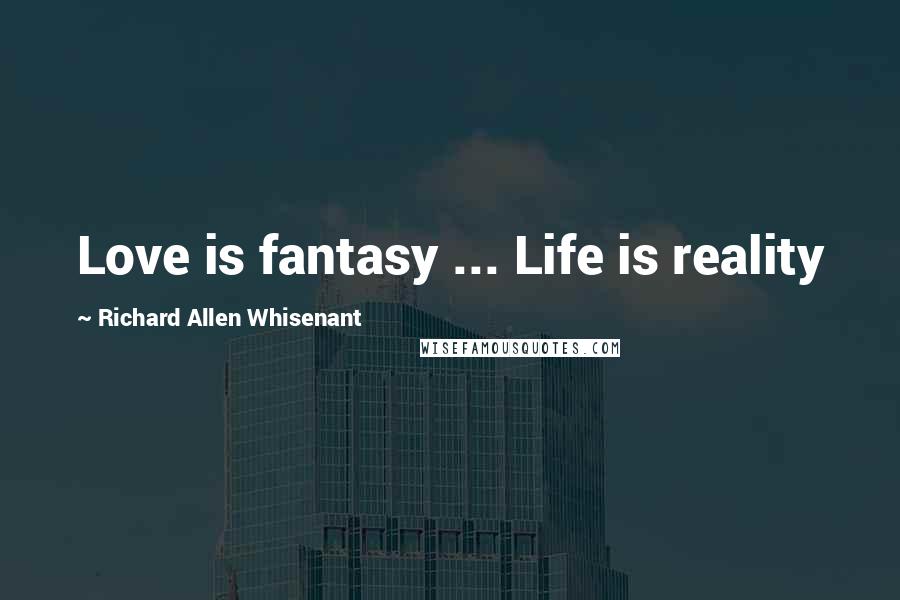 Richard Allen Whisenant Quotes: Love is fantasy ... Life is reality