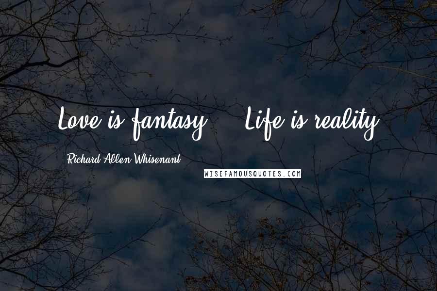 Richard Allen Whisenant Quotes: Love is fantasy ... Life is reality