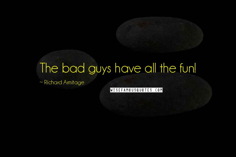 Richard Armitage Quotes: The bad guys have all the fun!