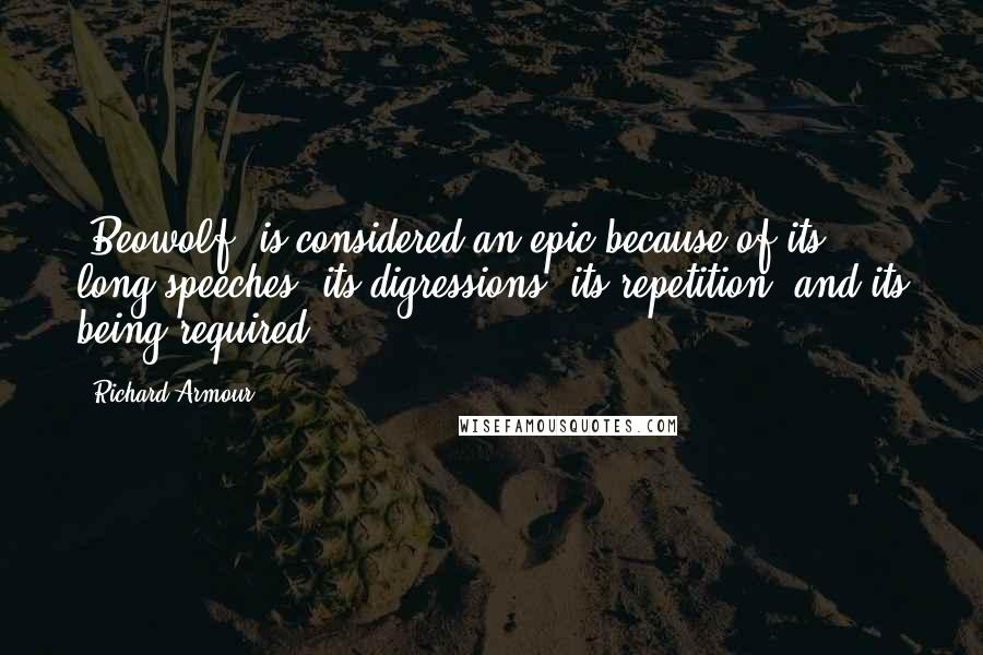 Richard Armour Quotes: [Beowolf] is considered an epic because of its long speeches, its digressions, its repetition, and its being required.