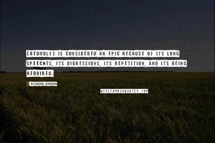 Richard Armour Quotes: [Beowolf] is considered an epic because of its long speeches, its digressions, its repetition, and its being required.